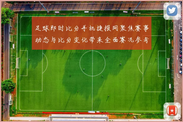 足球即时比分手机捷报网聚焦赛事动态与比分变化带来全面赛况参考