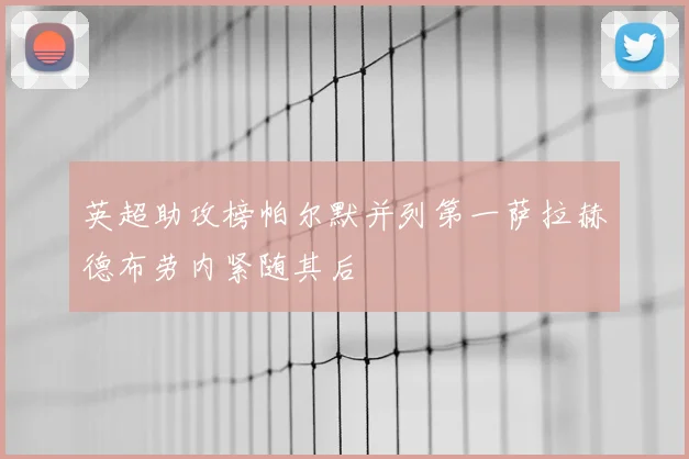 英超助攻榜帕尔默并列第一萨拉赫德布劳内紧随其后