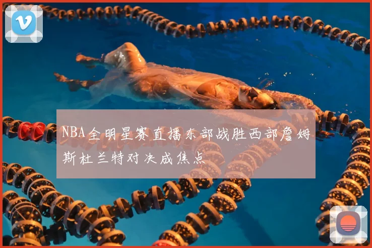 NBA全明星赛直播东部战胜西部詹姆斯杜兰特对决成焦点